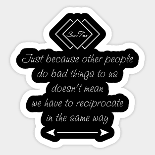 Just Because Other People Do Bad Things To Us Sticker